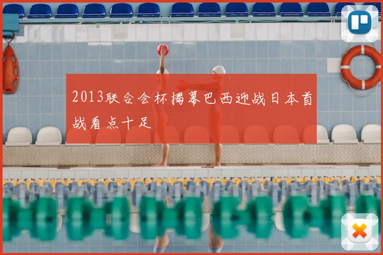 2013联合会杯揭幕巴西迎战日本首战看点十足