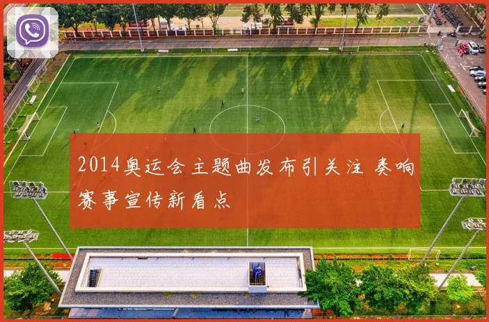 2014奥运会主题曲发布引关注 奏响赛事宣传新看点