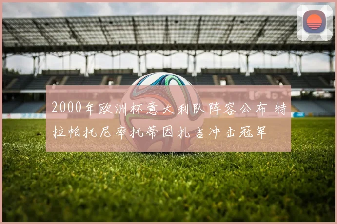 2000年欧洲杯意大利队阵容公布 特拉帕托尼率托蒂因扎吉冲击冠军