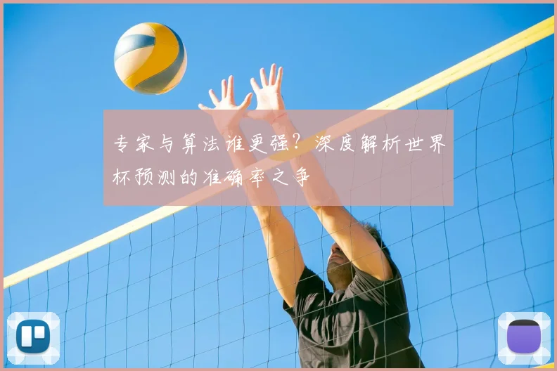 专家与算法谁更强？深度解析世界杯预测的准确率之争