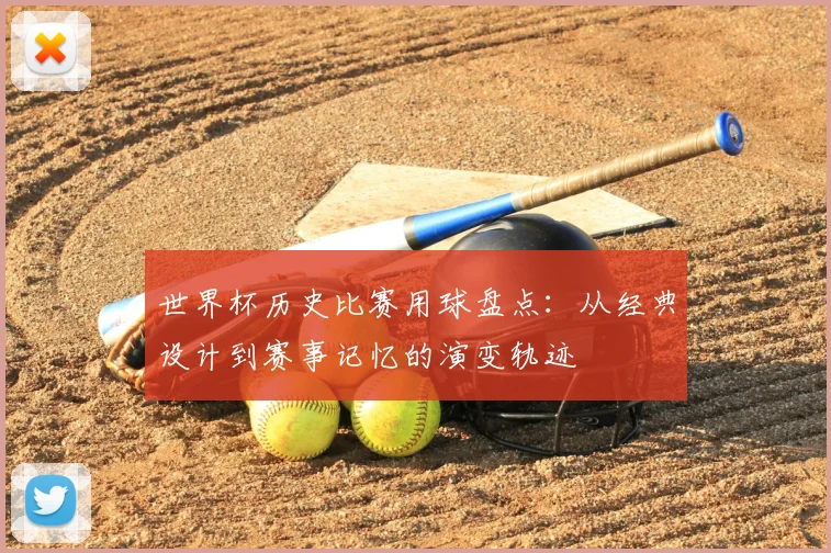 世界杯历史比赛用球盘点：从经典设计到赛事记忆的演变轨迹