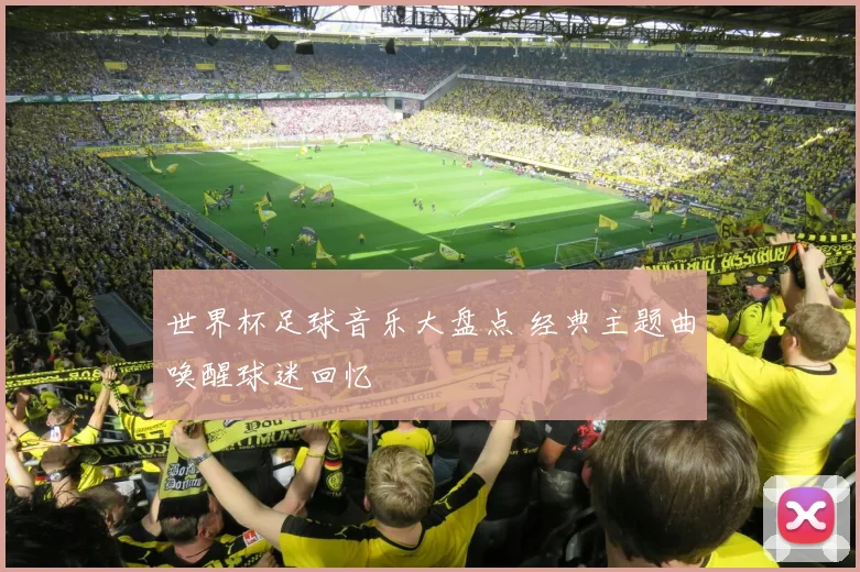 世界杯足球音乐大盘点 经典主题曲唤醒球迷回忆