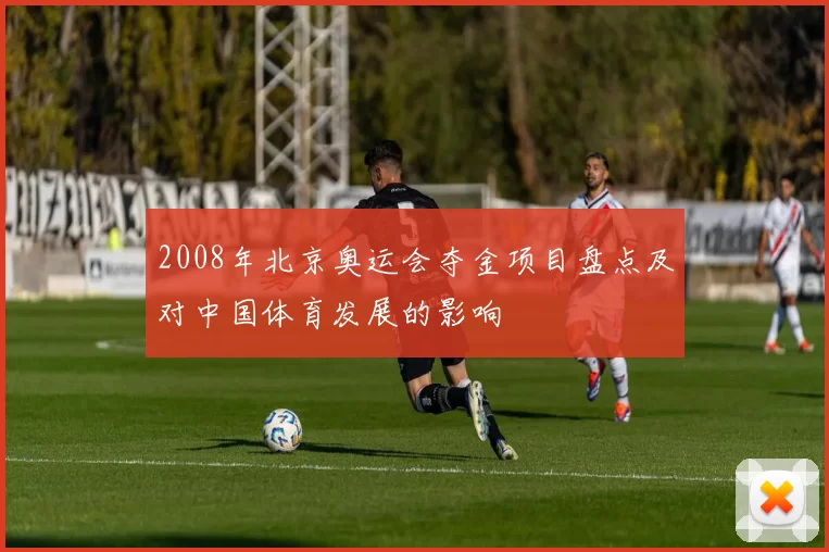 2008年北京奥运会夺金项目盘点及对中国体育发展的影响