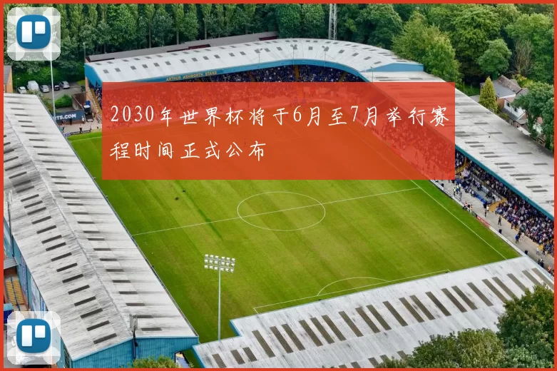 2030年世界杯将于6月至7月举行赛程时间正式公布