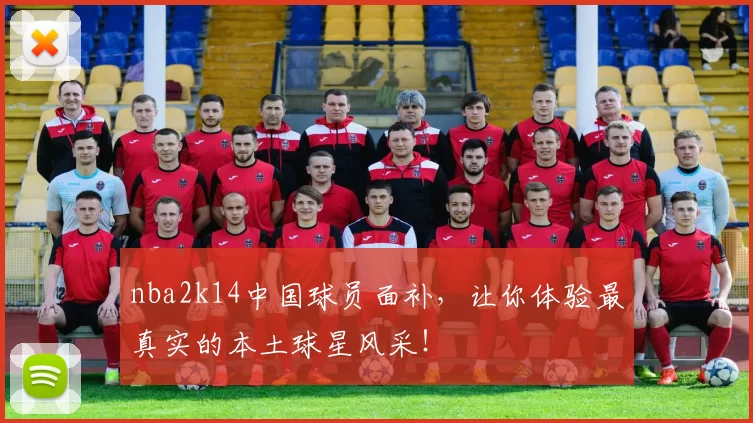 nba2k14中国球员面补，让你体验最真实的本土球星风采！