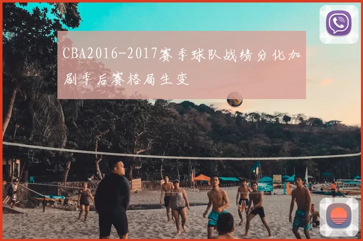 CBA2016-2017赛季球队战绩分化加剧季后赛格局生变