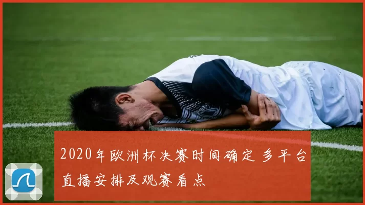 2020年欧洲杯决赛时间确定 多平台直播安排及观赛看点