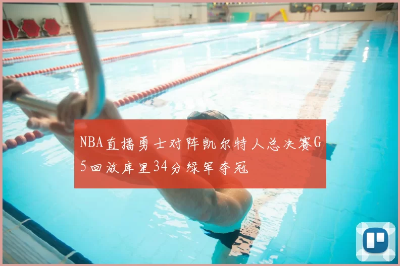 NBA直播勇士对阵凯尔特人总决赛G5回放库里34分绿军夺冠