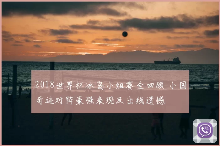 2018世界杯冰岛小组赛全回顾 小国奇迹对阵豪强表现及出线遗憾